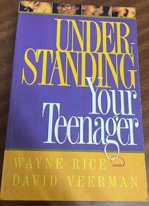 Understanding Your Teenager by Wayne Rice & David