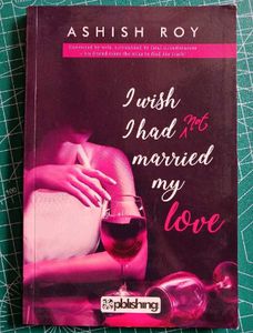 I Wish l Had Not Married My Love - Ashish Roy