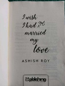 I Wish l Had Not Married My Love - Ashish Roy