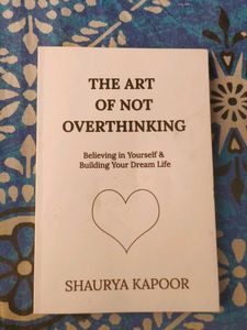 THE ART OF NOT OVERTHINKING By SHAURYA KAPOOR