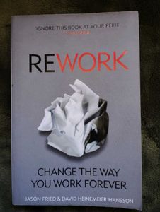 Rework: Change the Way You Work Forever