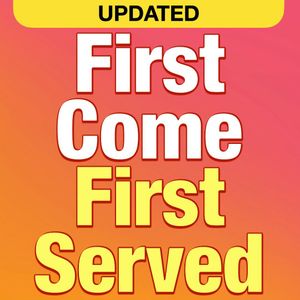 First Come, First Served!