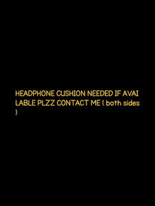 Headphones cushion Needed