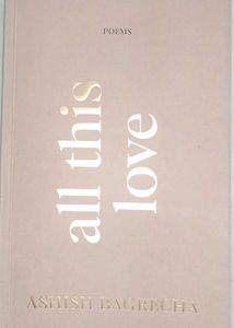 All This Love: Poems by Ashish Bagrecha