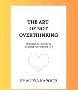 The Art Of Not Overthinking