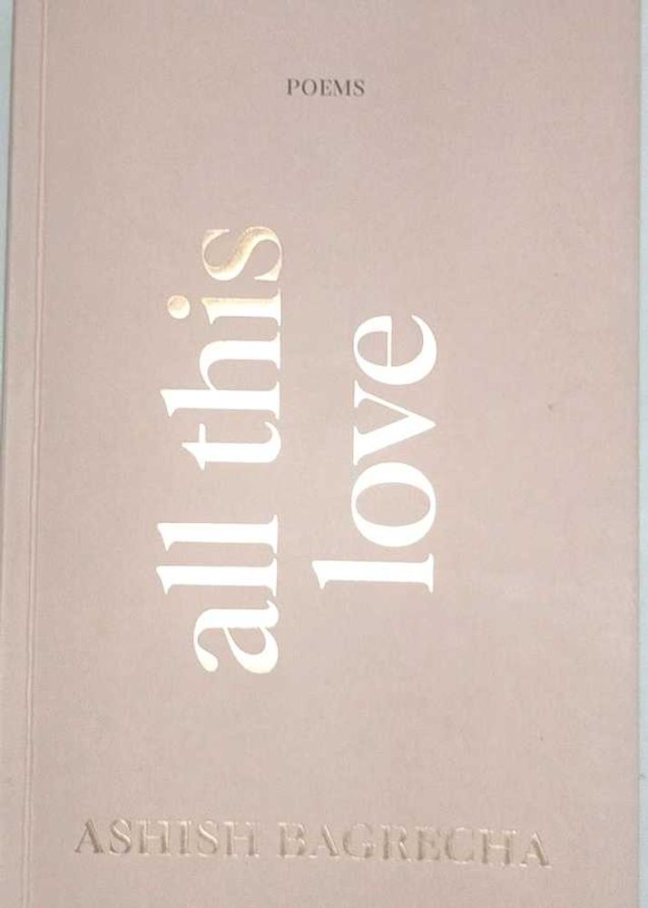 All This Love: Poems by Ashish Bagrecha